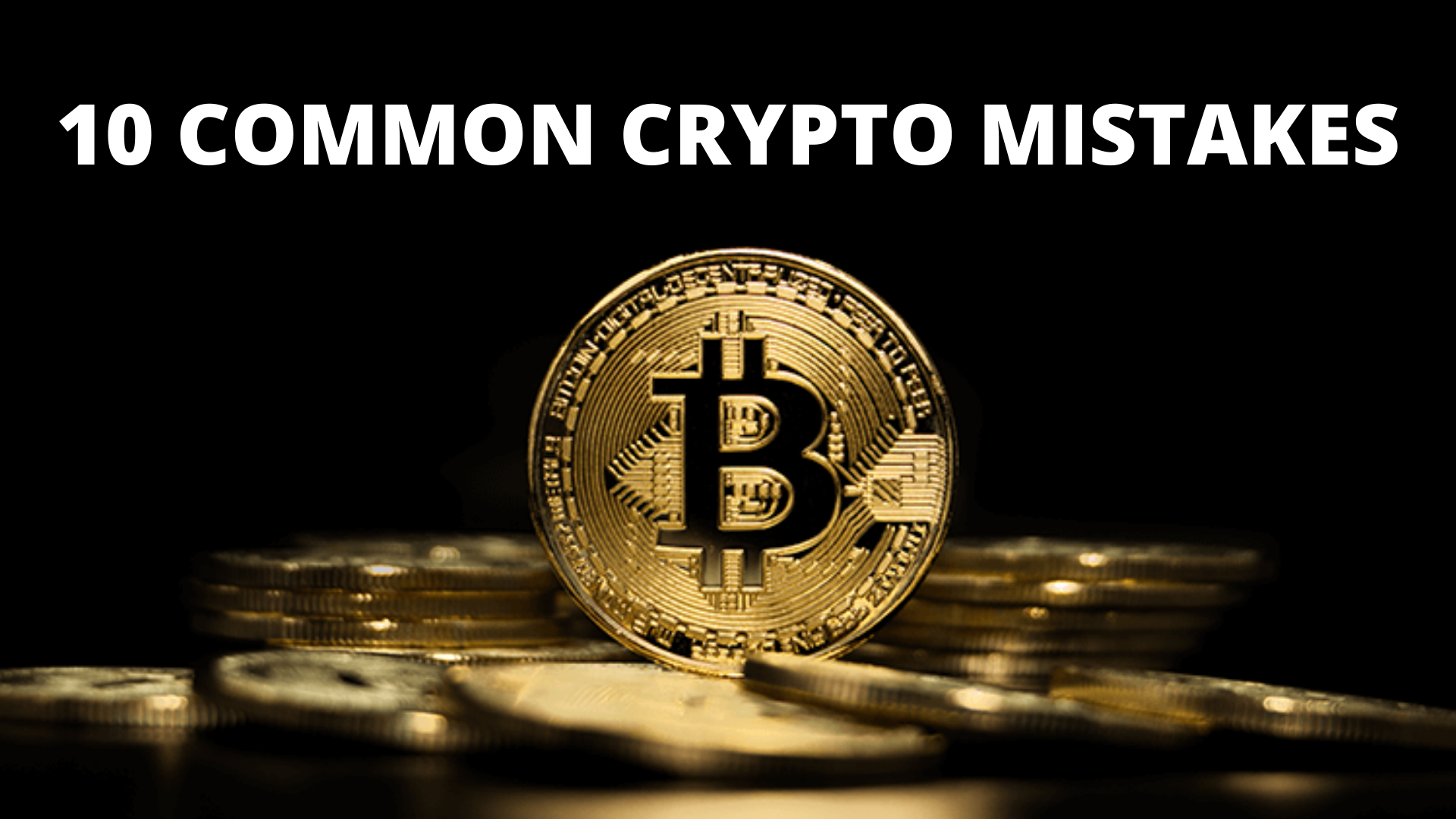 Here Are The Top 10 Common Mistakes I Wish I Knew Before Starting On My Crypto Journey