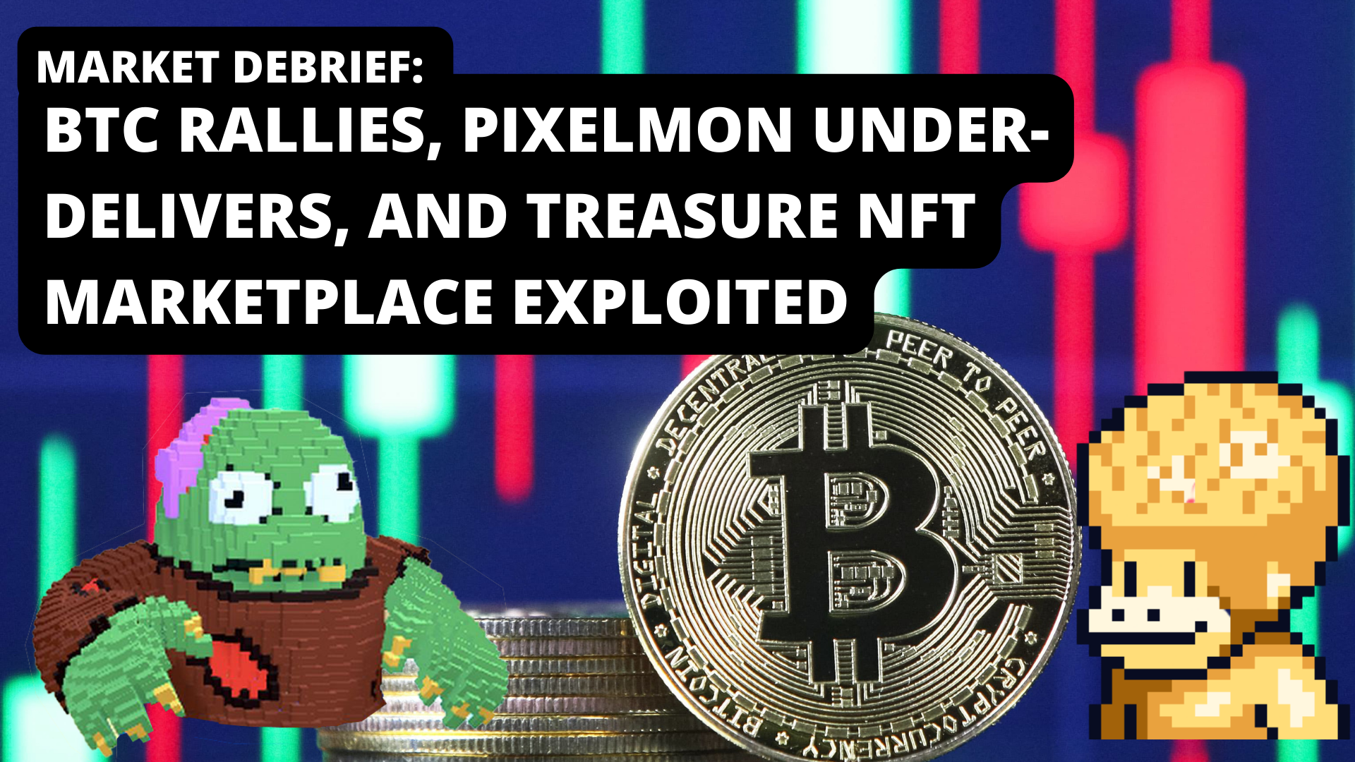 Market Debrief: BTC Rallies, Pixelmon Under-Delivers, And Treasure NFT Marketplace Exploited
