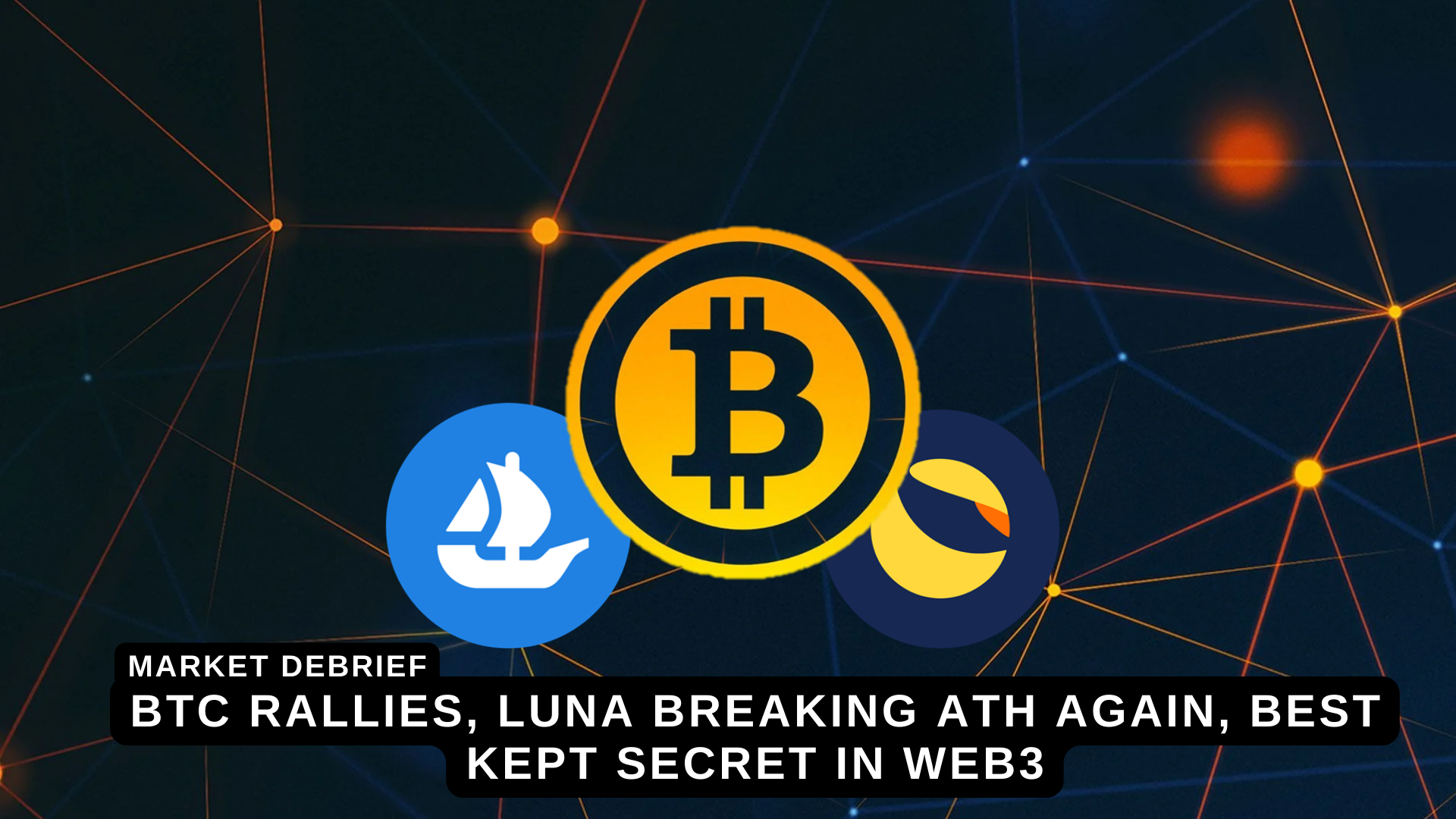 market debrief BTC rallies, Luna ATH, Best kept secret in web3